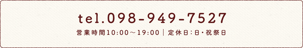 tel.営業時間10:00～19:00｜定休日：日・祝祭日